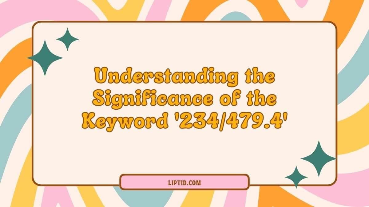 Understanding the Significance of the Keyword ‘234/479.4’