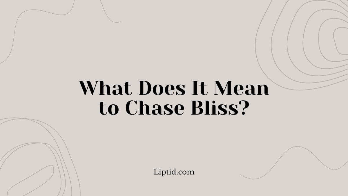 What Does It Mean to Chase Bliss?