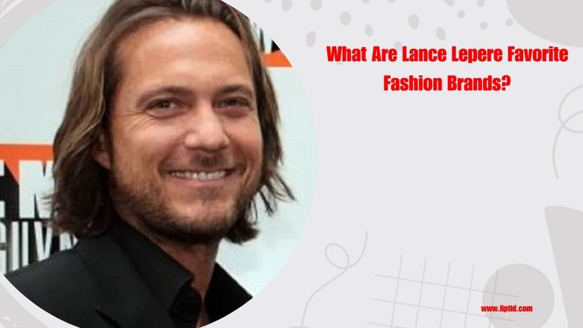 What Are Lance Lepere Favorite Fashion Brands?