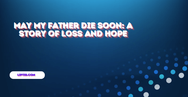 May My Father Die Soon: A Story of Loss and Hope