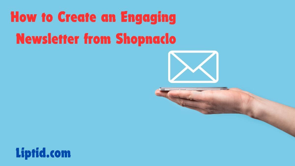 How to Create an Engaging Newsletter from Shopnaclo