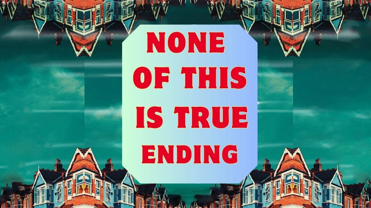 None of This is True Ending: Uncovering the Truth