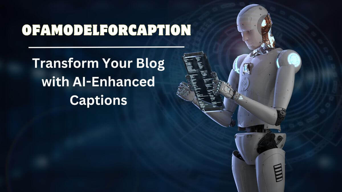 Ofamodelforcaption: Transform Your Blog with AI-Enhanced Captions