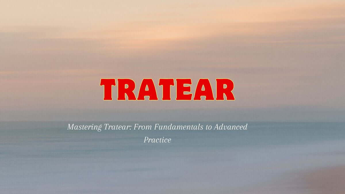 Mastering Tratear: From Fundamentals to Advanced Practice