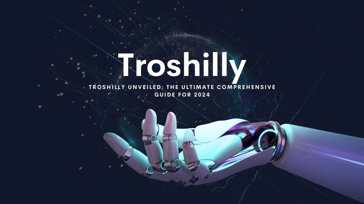 Troshilly Unveiled: The Ultimate Comprehensive Guide for 2024